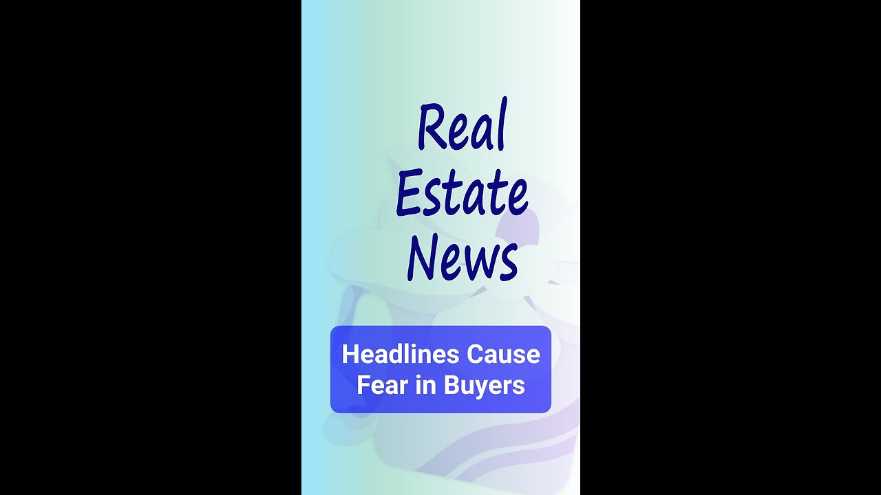 Real Estate News Headlines Cause Fear