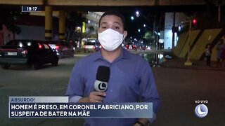 Absurdo! Homem é preso, em Coronel Fabriciano, por suspeita de bater na mãe