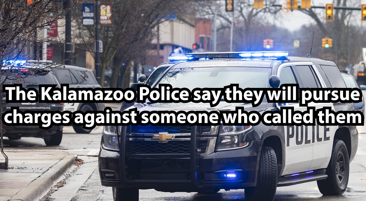 The Kalamazoo Police say they will pursue charges against someone who called them