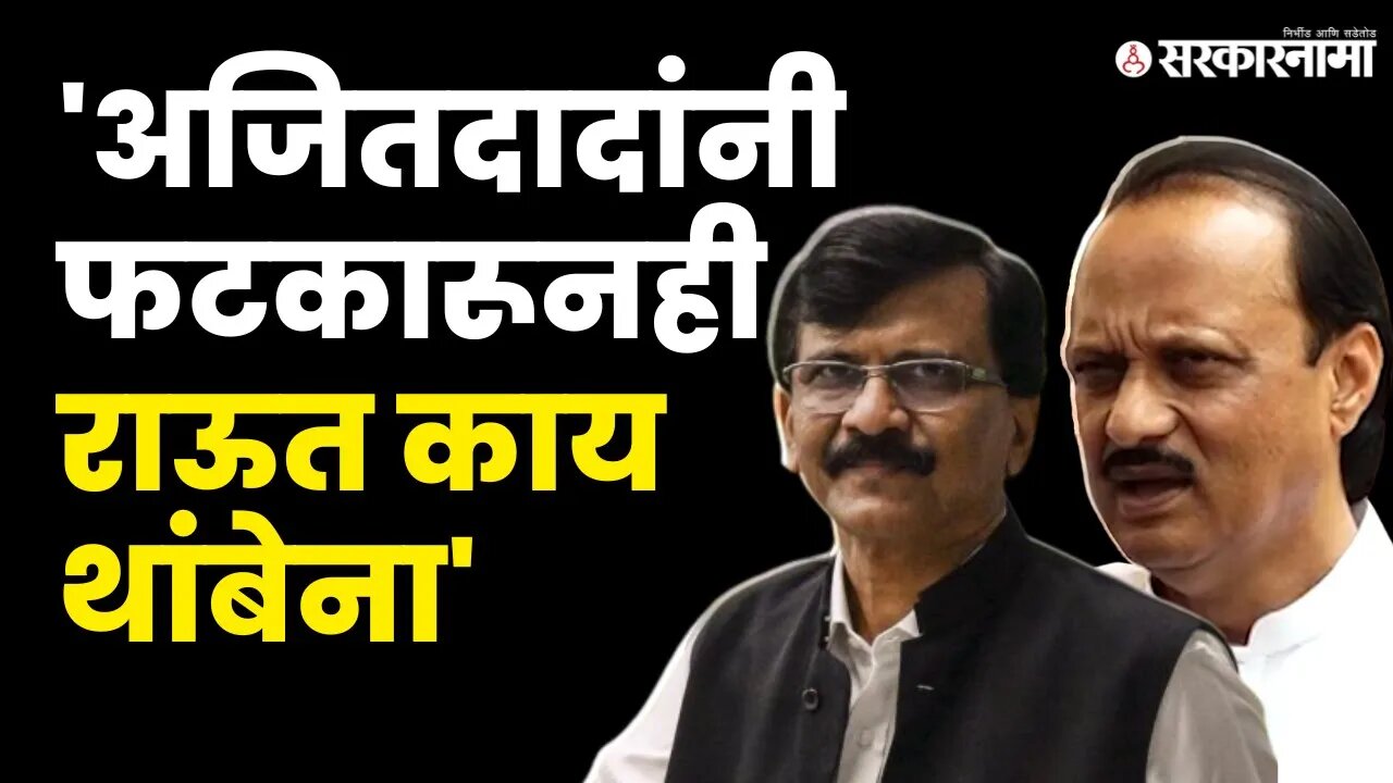 Ajit Pawar यांनी ठणकावले तरी Sanjay Raut यांचं बोलणं सुरूच ! | Politics | Maharashtra | Sarkarnama