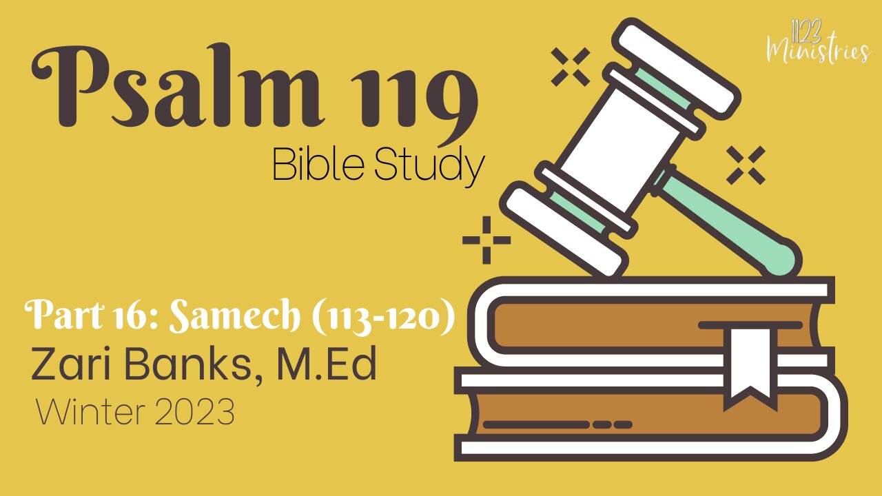 Bible Study: Psalm 119 Part 16: Samech | Zari Banks, M.Ed | Mar. 27, 2023- 1123