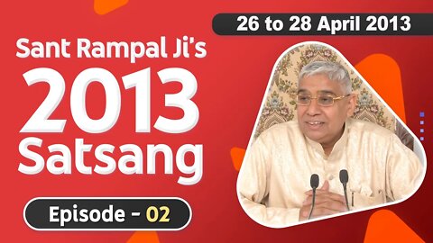 Sant Rampal Ji's 2013 Satsangs | 26 to 28 April 2013 HD | Episode - 02 | SATLOK ASHRAM
