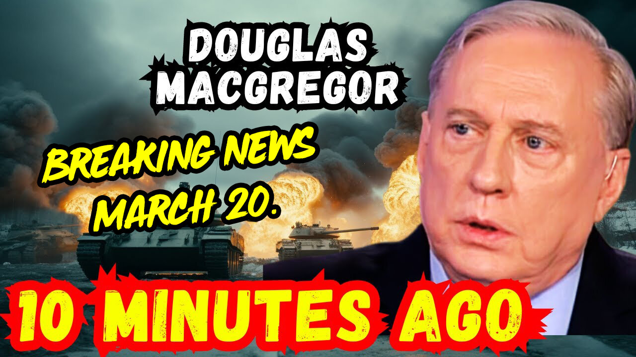 Douglas Macgregor "10 Minutes Ago" 3.20.2024