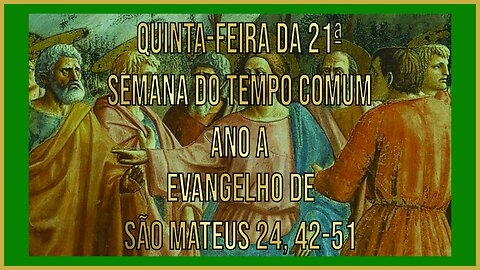 Evangelho da Quinta-feira da 21ª Semana do Tempo Comum Mt 24, 42-51