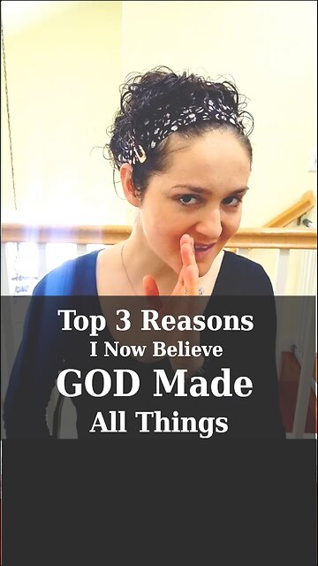 3 Reasons I Now Believe God Made Everything