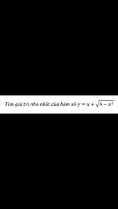 Toán lớp 12: Ứng dụng đạo hàm: Tìm giá trị nhỏ nhất của hàm số y=x+√(4-x^2 )