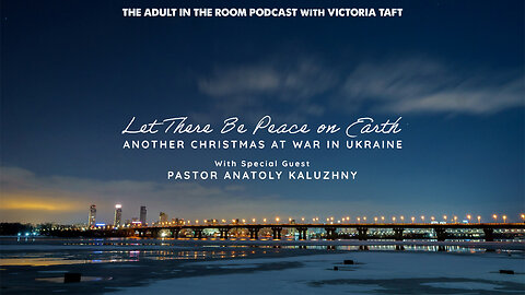 Let There Be Peace on Earth: Another Christmas at War in Ukraine with Pastor Anatoly Kaluzhny