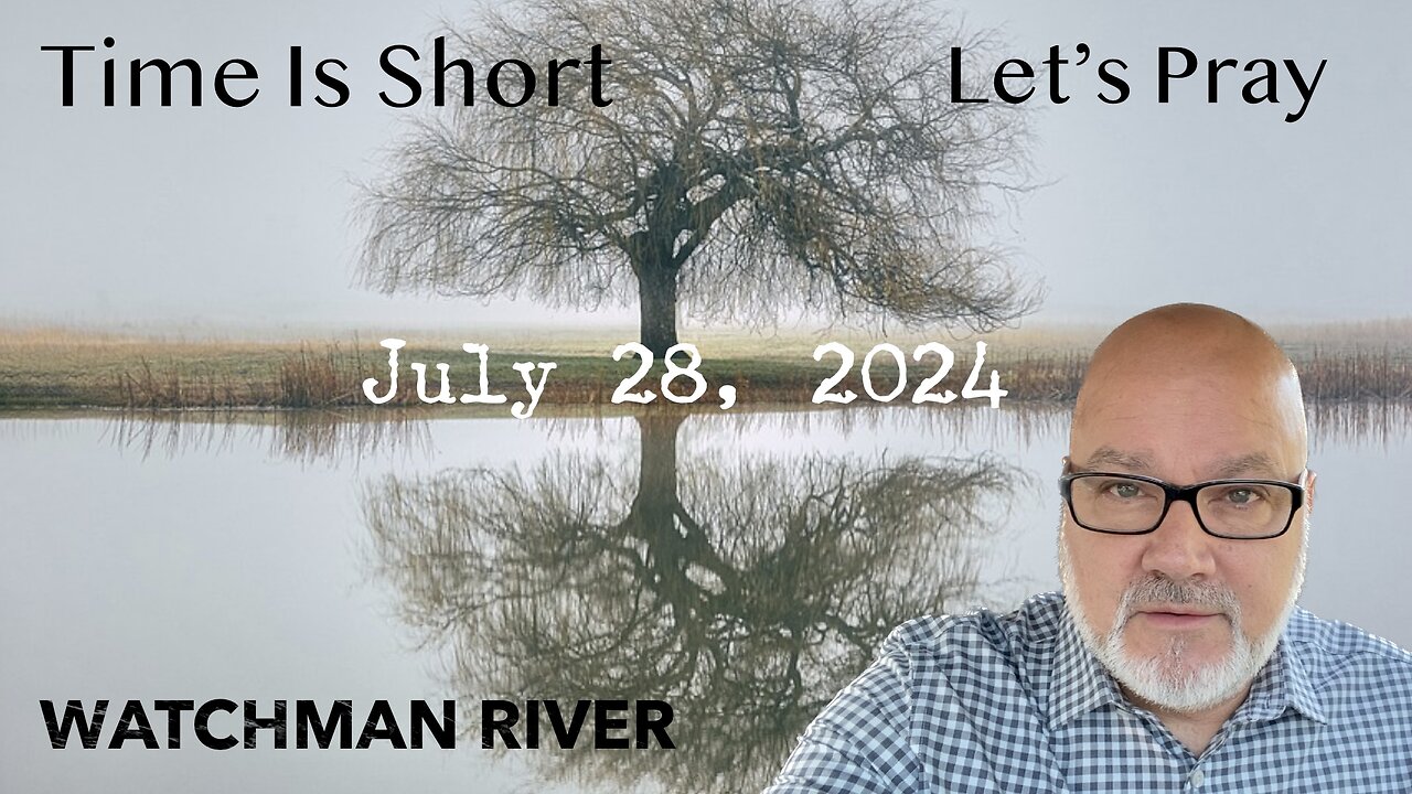 Time Is Short. Let’s Pray - July 28, 2024