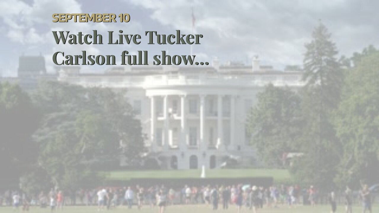 Watch Live Tucker Carlson full show…