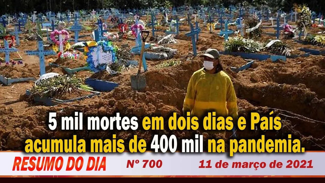 5 mil mortes em dois dias e País acumula mais de 400 mil na pandemia - Resumo do Dia nº700 - 11/3/21