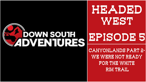 Headed West Ep5: Canyonlands Part 2- We Were Not Ready for the White Rim Trail