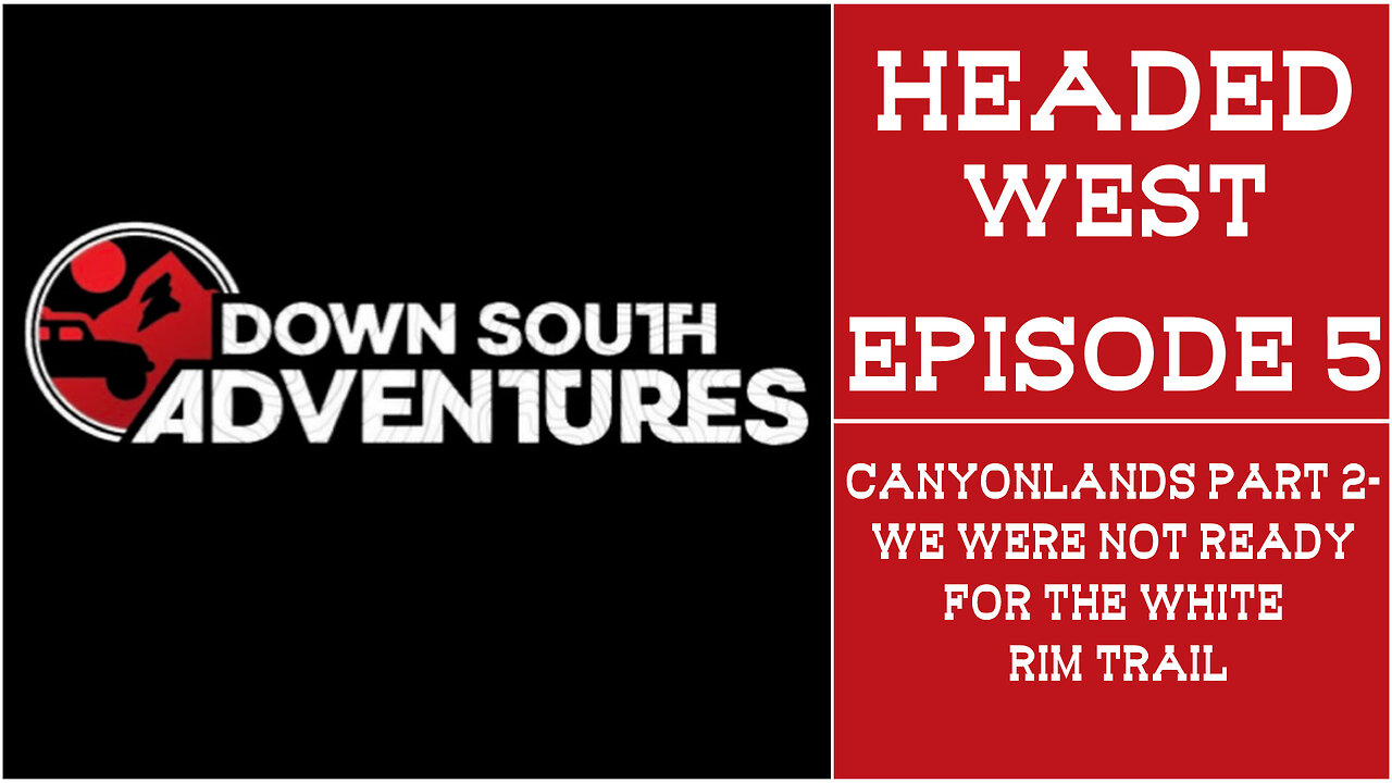 Headed West Ep5: Canyonlands Part 2- We Were Not Ready for the White Rim Trail