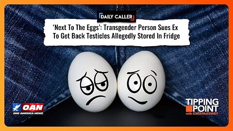 Trans "Woman" Wants To Reclaim Testicles From Ex's Fridge, Next to the Eggs | TIPPING POINT 🟧