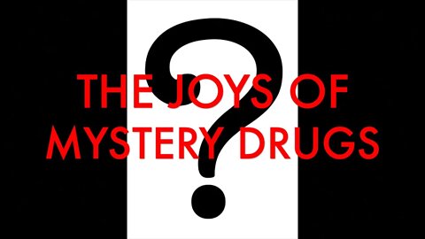 The Joys of Mystery Drugs