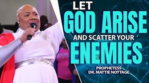 LET GOD ARISE & SCATTER YOUR ENEMIES | PROPHETESS DR. MATTIE NOTTAGE