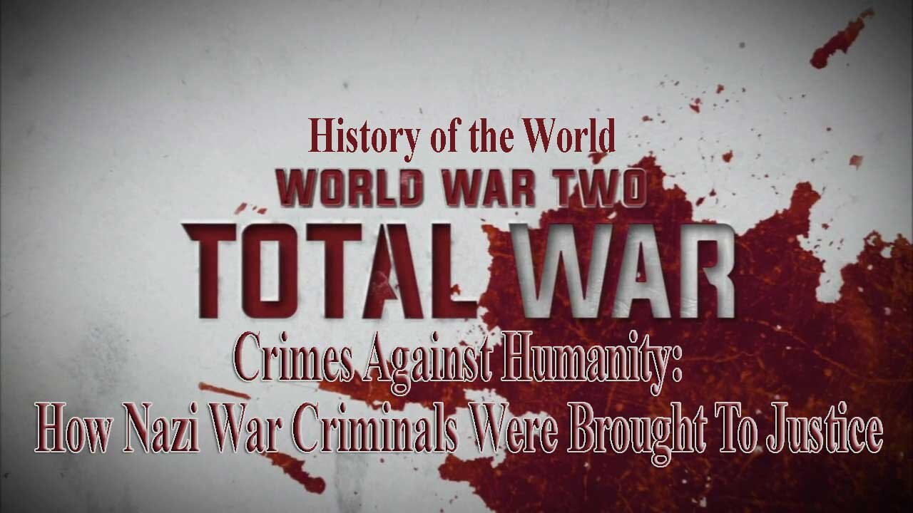 Crimes Against Humanity: How Nazi War Criminals Were Brought To Justice | Total War