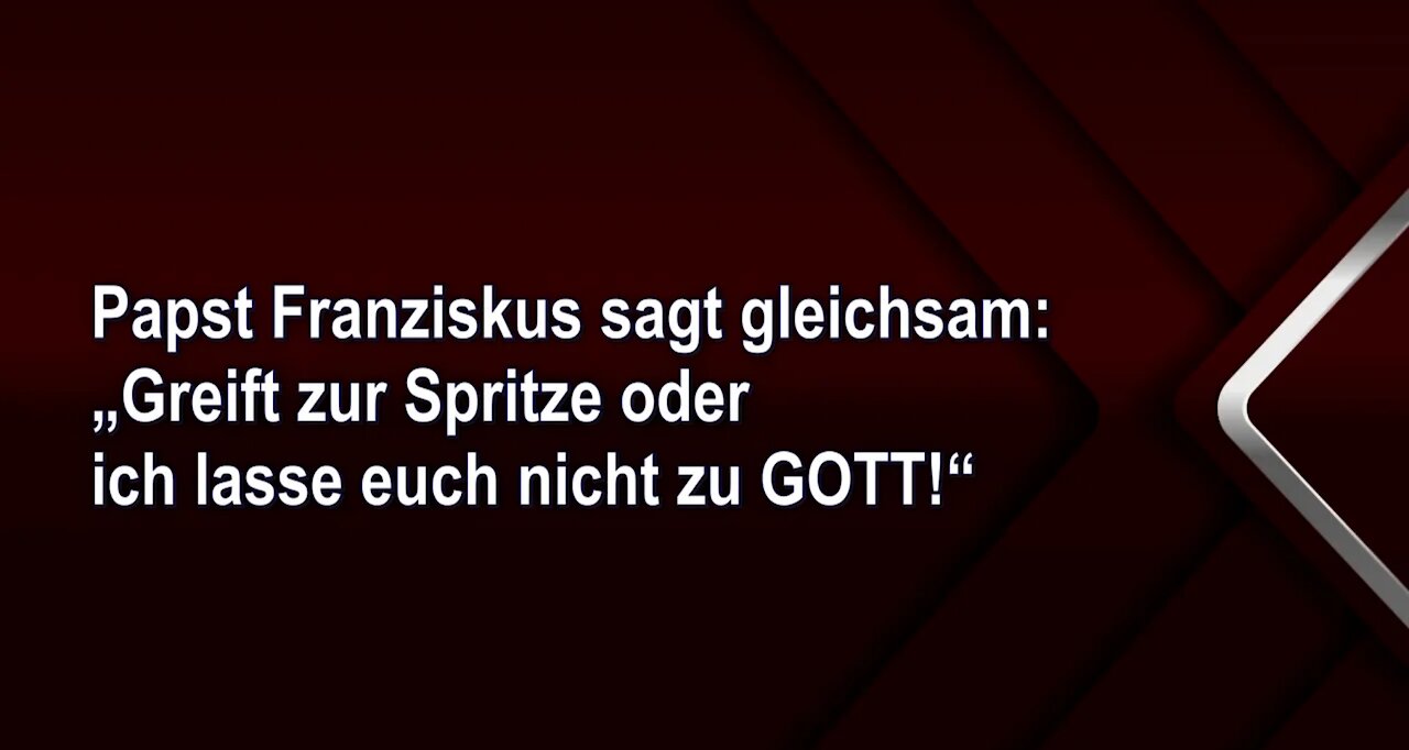 Papst Franziskus sagt gleichsam: „Greift zur Spritze oder ich lasse euch nicht zu GOTT!“