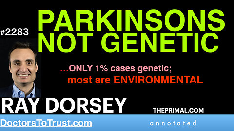 RAY DORSEY t1 | PARKINSONS NOT GENETIC…ONLY 1% cases genetic; most are ENVIRONMENTAL