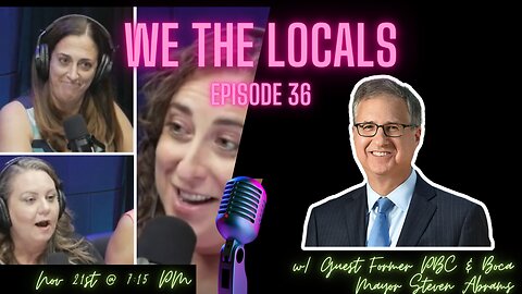 We the Locals Episode 36: With Guest, Former PBC & Boca Mayor, Steven Abrams