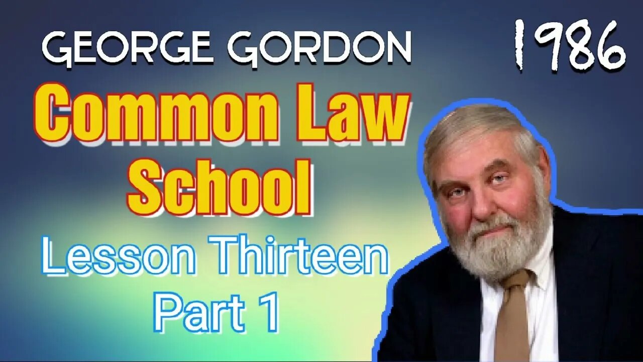 George Gordon Common Law School Lesson 13 Part 1