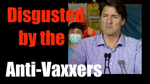 Justin Trudeau Betrays his Utter Disgust for the "Anti-Vaxxer Mobs"