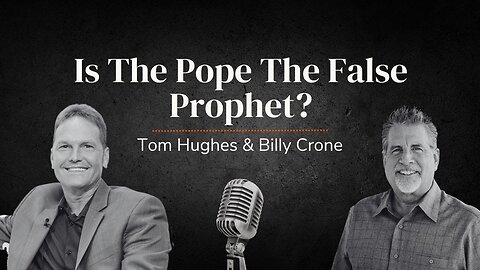 Is the Pope the False Prophet? | With Tom Hughes and Billy Crone