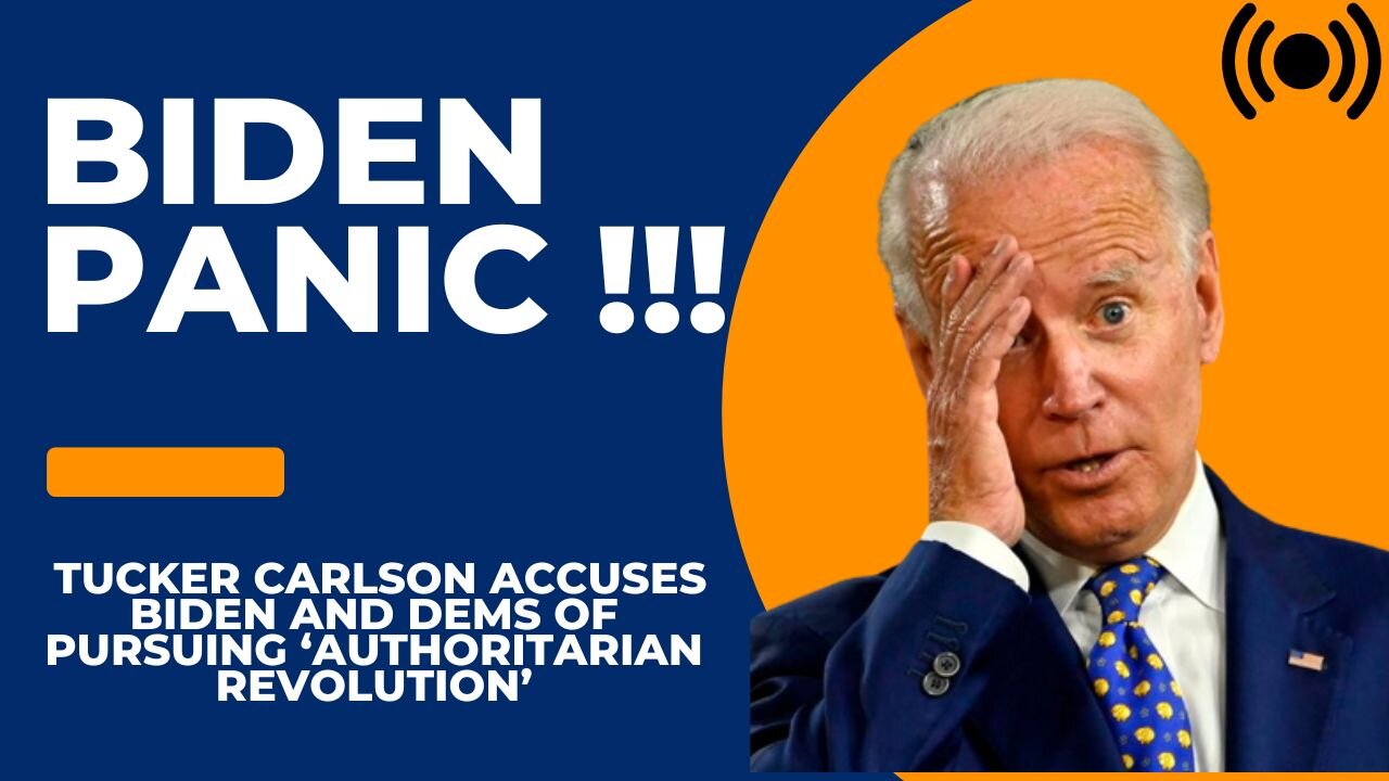 Biden PANIC... Tucker Carlson Accuses Biden And Dems Of Pursuing ‘Authoritarian Revolution’