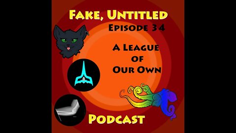 Fake, Untitled Podcast: Episode 34 - A League of Our Own