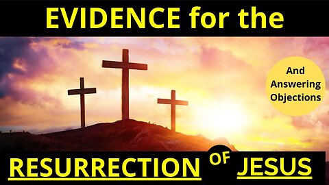 Evidence for the Resurrection of Jesus Christ (And Answering Common Objections!)