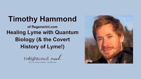 Timothy Hammond of Regenerint.com: Healing Lyme with Quantum Biology (& the Covert History of Lyme!)