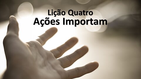 Lição Quatro - Ações Importam