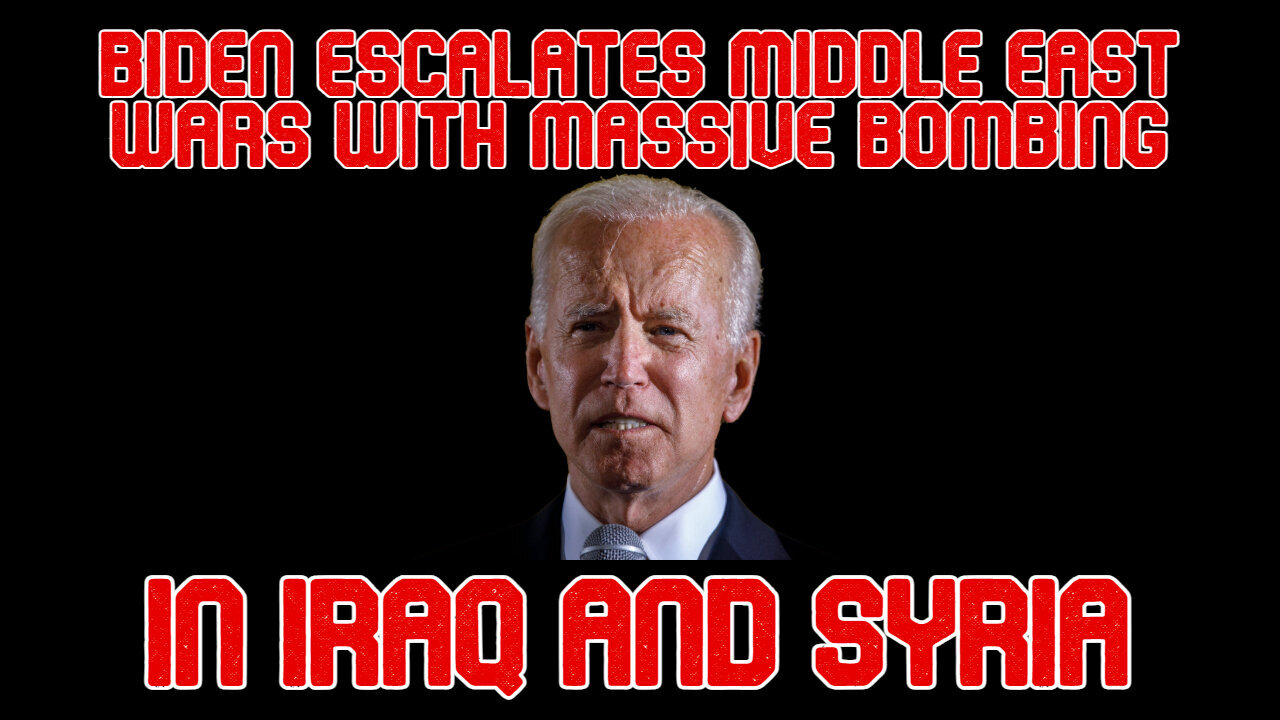 Biden Escalates Middle East Wars with Massive Bombing in Iraq and Syria