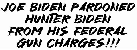 Joe Biden pardoned Hunter Biden from his federal gun charges!!!