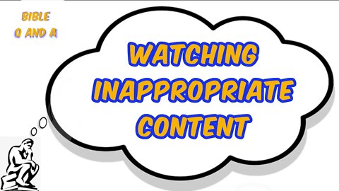 Watching Inappropriate Content