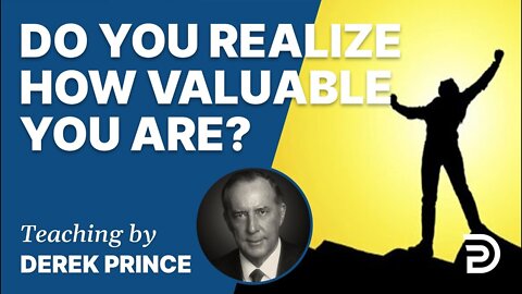 🎖 Do You Realize How Valuable You Are? - Derek Prince