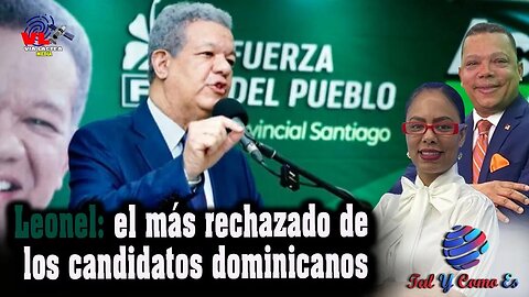 LEONEL: EL MAS RECHAZADO DE LOS CANDIDATOS DOMINICANOS - TAL Y COMO ES