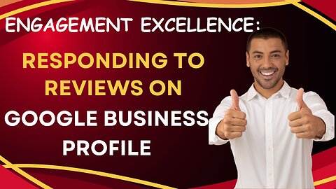 Engagement Excellence: Responding to Reviews on Google Business Profile