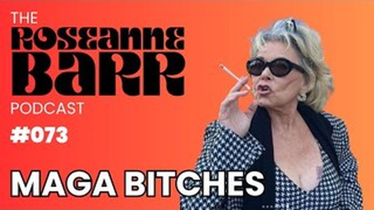 MAGA BITCHES!!!!! _ The Roseanne Barr Podcast #73