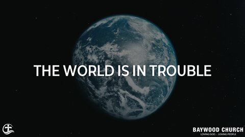 Baywood Church w/ Pastor Michael Stewart Sermon: The World is in Trouble