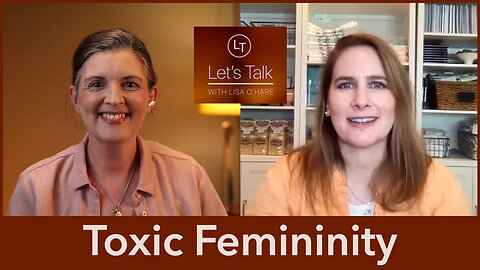 Rescuing the Culture from Toxic Femininity - With Carrie Gress - Let's Talk (Theme 6, Ep 3)