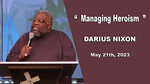 DARIUS NIXON, -- Managing Heroism - New Birth -- Sunday 21th, May 2023