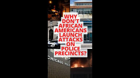 WHY DON'T AFRICAN AMERICANS LAUNCH ATTACKS ON POLICE PRECINCTS?