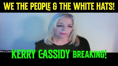 KERRY CASSIDY: WE THE PEOPLE & THE WHITE HATS!