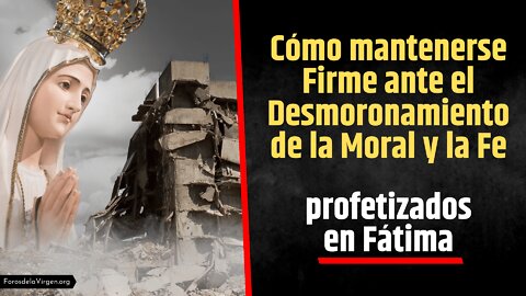 Cómo mantenerse Firme ante el Desmoronamiento de la Moral y la Fe profetizados en Fátima
