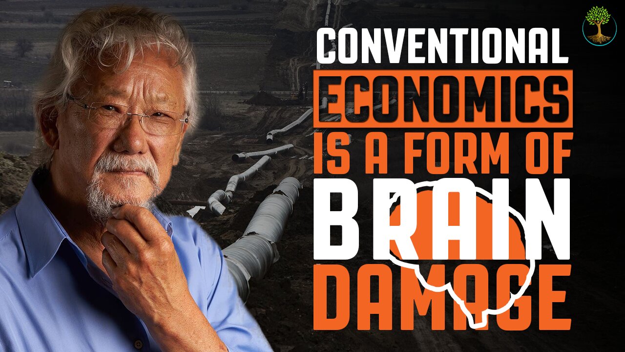 Conventional Economics Is a Form of Brain Damage | David Suzuki