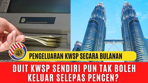 PENGELUARAN KWSP SECARA BULANAN - DUIT KWSP SENDIRI PUN TAK BOLEH KELUAR SELEPAS PENCEN?