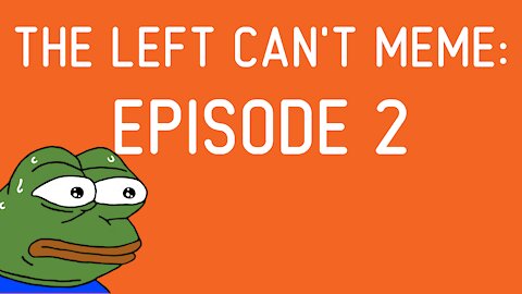 The Left Can't Meme: Episode 2