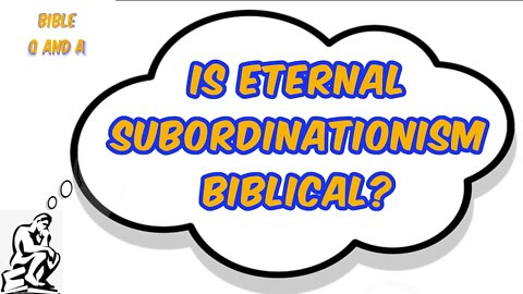 Is Eternal Subordinationism Biblical?