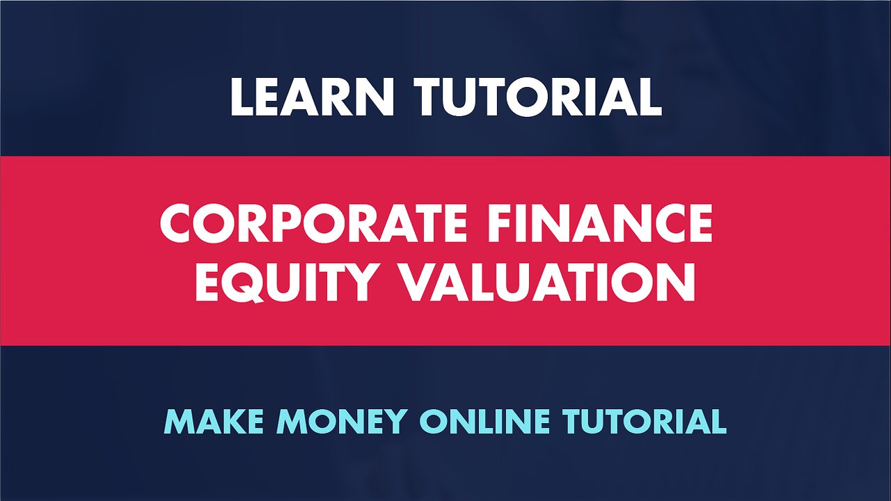 Corporate Finance: Mastering Equity Valuation - Make Money Online Tutorial LIVE