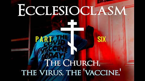 Ecclesioclasm: The Church, the Virus, the "Vaccine" - Part 6